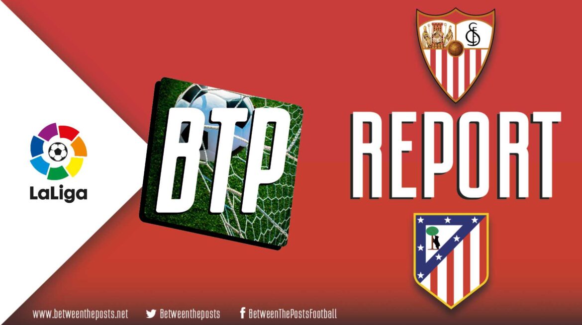 Sevilla – Atlético Madrid: Spiritless Sevilla Cannot Stand to Simeone’s Schemes (0-2)
